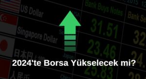 2024te borsa yükselecek mi, borsa ne olur