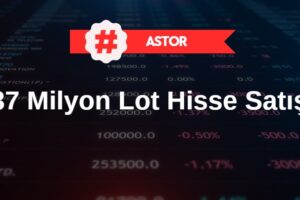 ASTOR'da dev hisse satışı - 37 milyon lot
