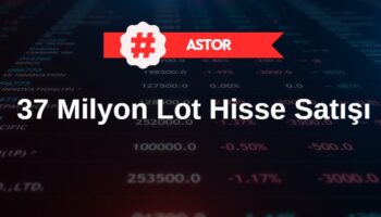 ASTOR'da dev hisse satışı - 37 milyon lot