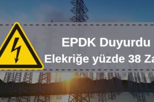 EPDK açıkladı: elekriğe yüzde 38 zam geldi