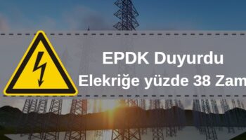 EPDK açıkladı: elekriğe yüzde 38 zam geldi