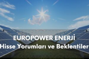 eupwr hisse analizi, europower enerji güncel şirket yorumları