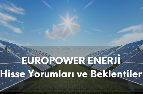eupwr hisse analizi, europower enerji güncel şirket yorumları