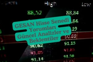 GESAN hisse senedi yorumları, güncel analiz ve beklentiler