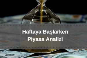 haftaya başlarken güncel piyasa yorumları, dolar, euro, bitcoin, borsa analizi