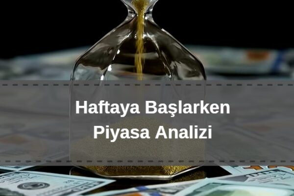haftaya başlarken güncel piyasa yorumları, dolar, euro, bitcoin, borsa analizi