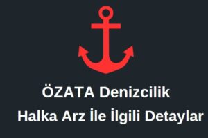 Özata Denizcilik halka arz oluyor, halka arz ile ilgili hap bilgiler