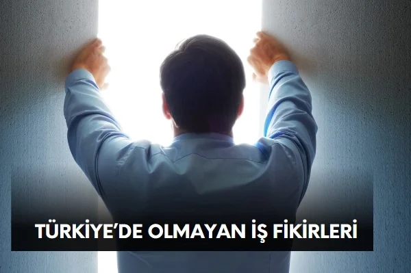 Türkiye'de olmayan iş fikirleri