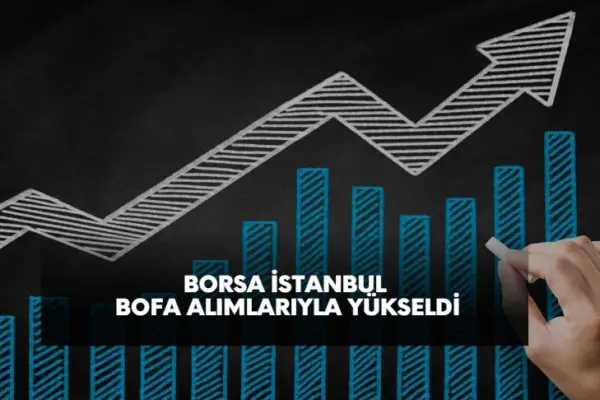 borsa istanbul BOFA alımlarıyla yükseldi