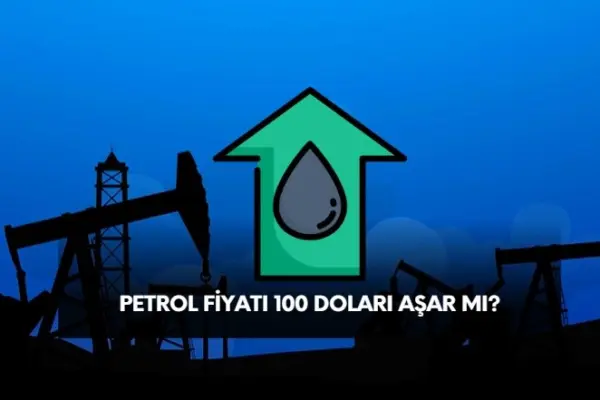 petrol fiyatı yükselişte. Petrol fiyatları 100 doları aşar mı