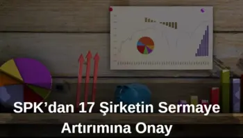 SPK 17 şirketin sermaye artışına onay verdi, bedelli bedelsiz ve tahsisli sermaye artırımları