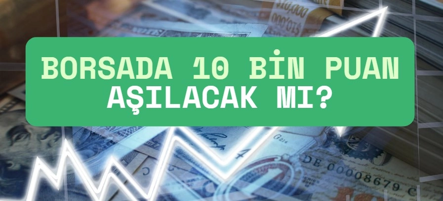 borsada 10 bin puan aşılır mı