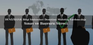 denizbank bilgi sistemleri denetim müfettiş yardımcılığı sınav ve başvuru