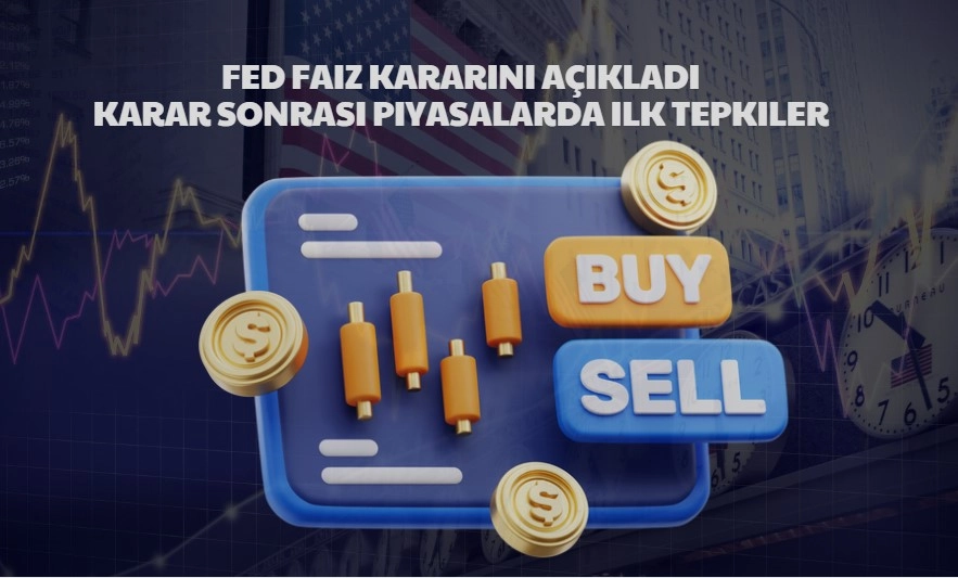 fed faiz kararını açıkladı, faiz kararı sonrası piyasa tepkileri