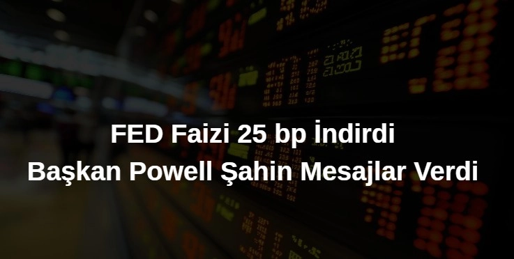 Fed Faizi İndirdi ama Powell’dan Şahin Mesajlar Geldi